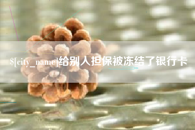 漯河给别人担保被冻结了银行卡