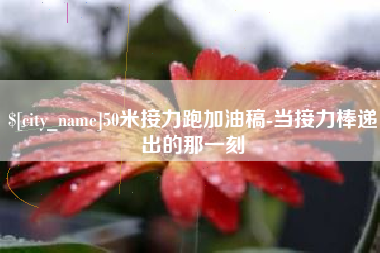 漯河50米接力跑加油稿-当接力棒递出的那一刻