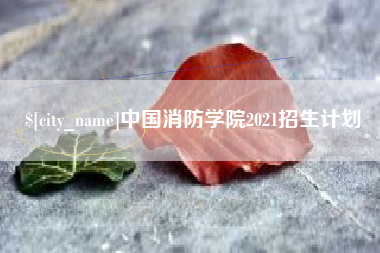 漯河中国消防学院2021招生计划
