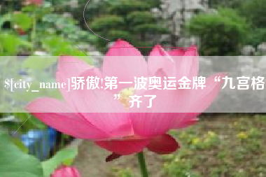 漯河骄傲!第一波奥运金牌“九宫格”齐了
