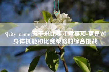 漯河五千米比赛注意事项-更是对身体机能和比赛策略的综合挑战