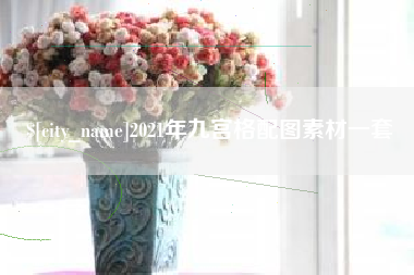漯河2021年九宫格配图素材一套