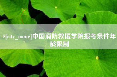 漯河中国消防救援学院报考条件年龄限制