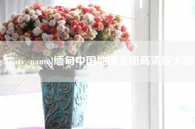 漯河缅甸中国地图全图高清版大图