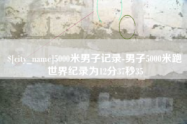 漯河5000米男子记录-男子5000米跑世界纪录为12分37秒35