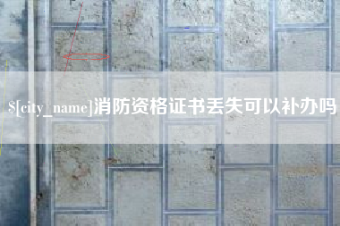 漯河消防资格证书丢失可以补办吗