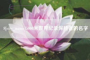 漯河5000米世界纪录保持者的名字