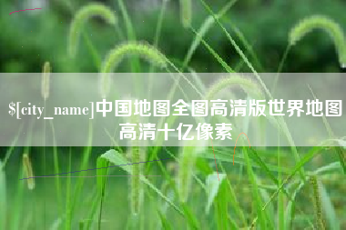漯河中国地图全图高清版世界地图高清十亿像素