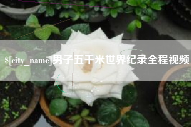 漯河男子五千米世界纪录全程视频