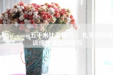 漯河五千米比赛技巧-：扎实的日常训练是成功的基石