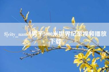 漯河男子5000米世界纪录视频播放下载