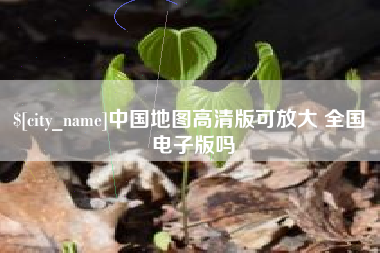 漯河中国地图高清版可放大 全国 电子版吗
