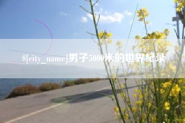 漯河男子5000米的世界纪录