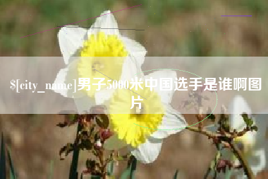 漯河男子5000米中国选手是谁啊图片