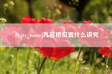 漯河九宫格位置什么讲究