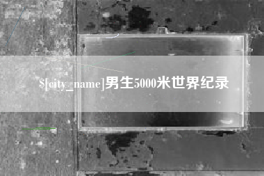 漯河男生5000米世界纪录